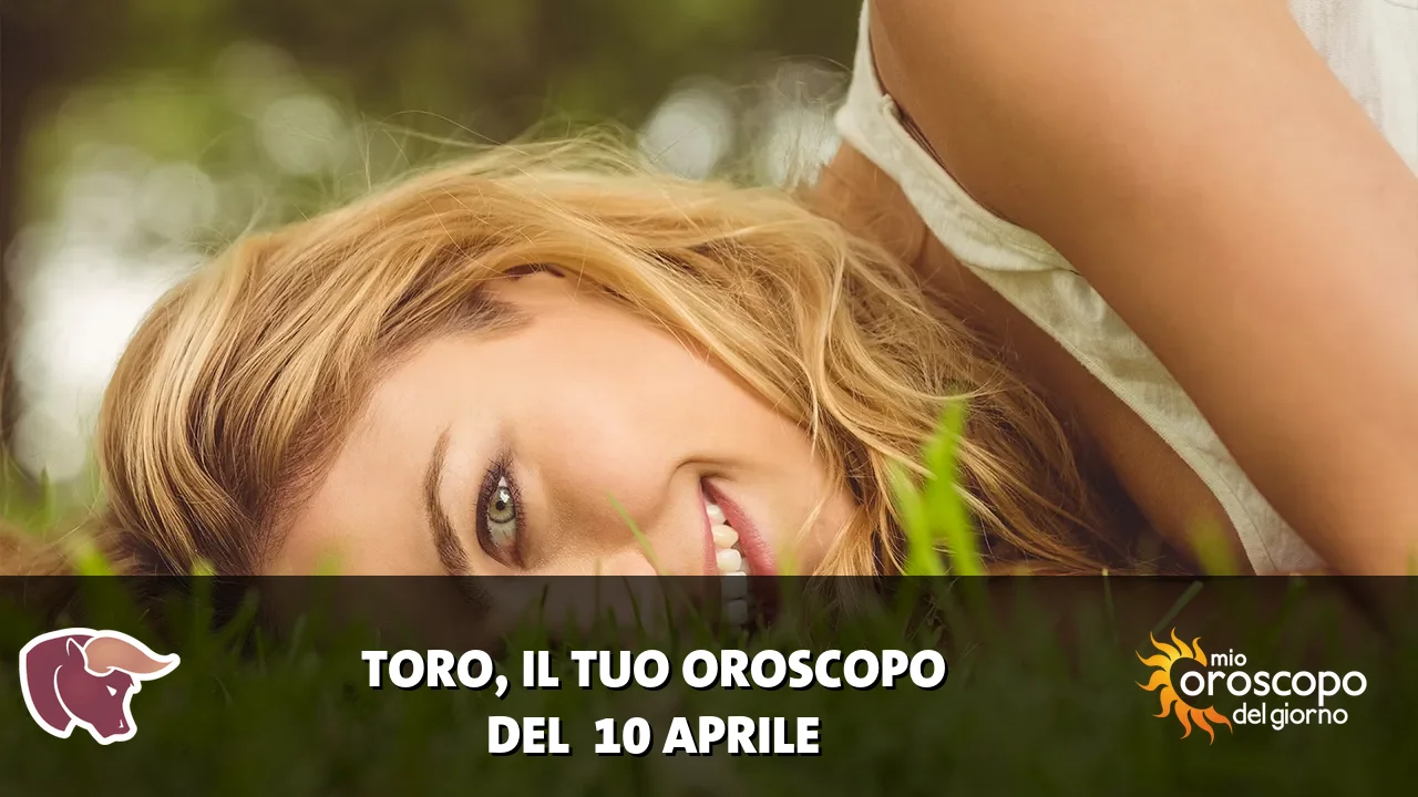 Oroscopo del Toro du venerdì 10 aprile 2026