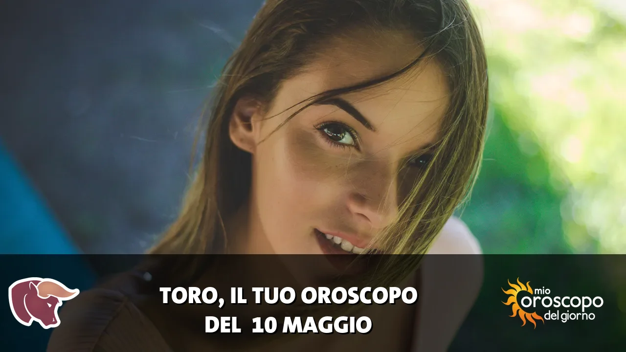 Oroscopo del Toro du domenica 10 maggio 2026
