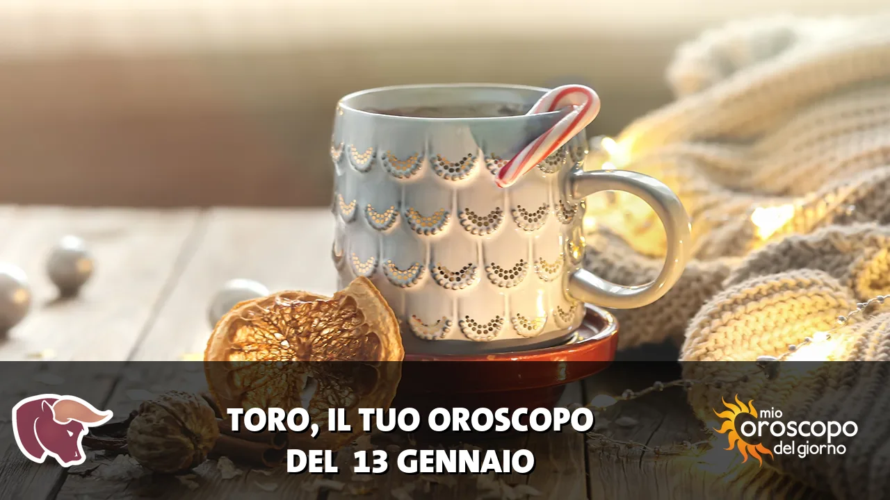 Oroscopo del Toro du martedì 13 gennaio 2026