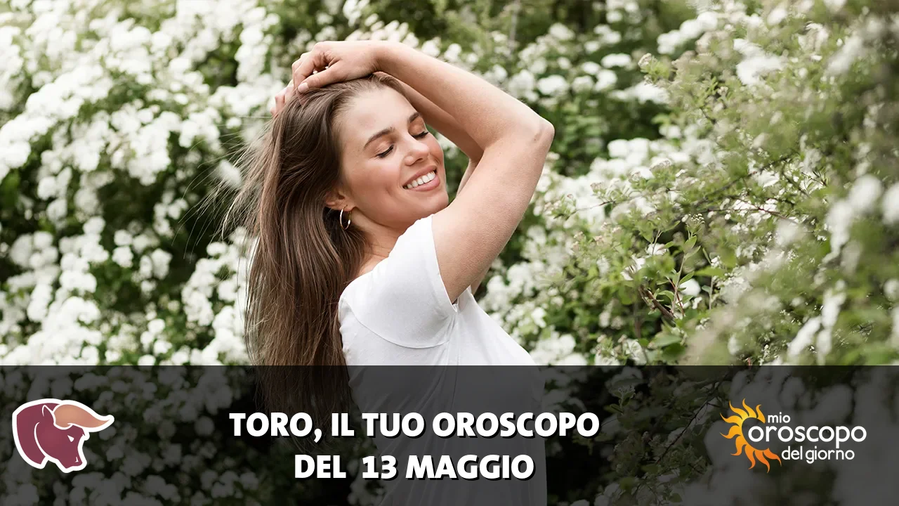 Oroscopo del Toro du mercoledì 13 maggio 2026