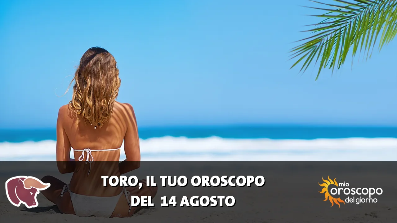 Oroscopo del Toro du venerdì 14 agosto 2026