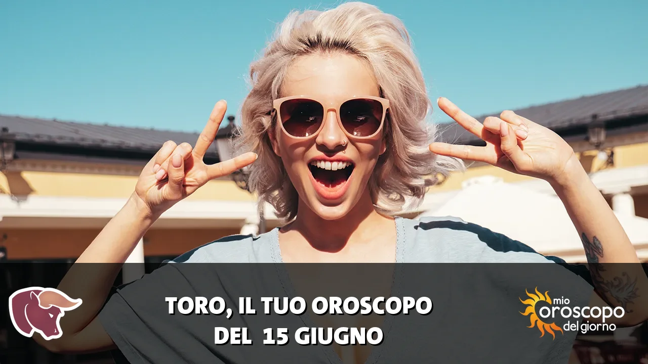 Oroscopo del Toro du lunedì 15 giugno 2026