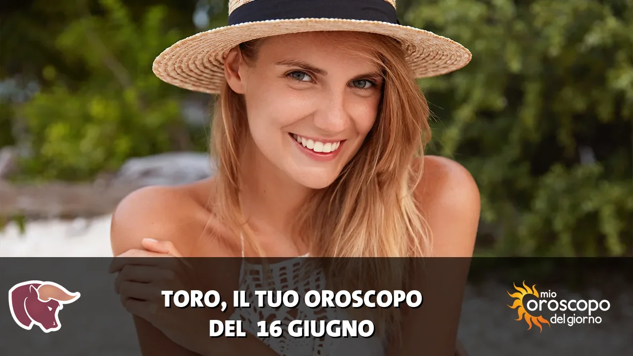 Oroscopo del Toro du martedì 16 giugno 2026