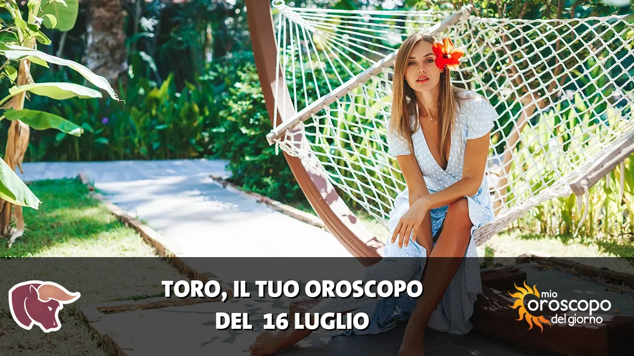 Oroscopo del Toro du giovedì 16 luglio 2026