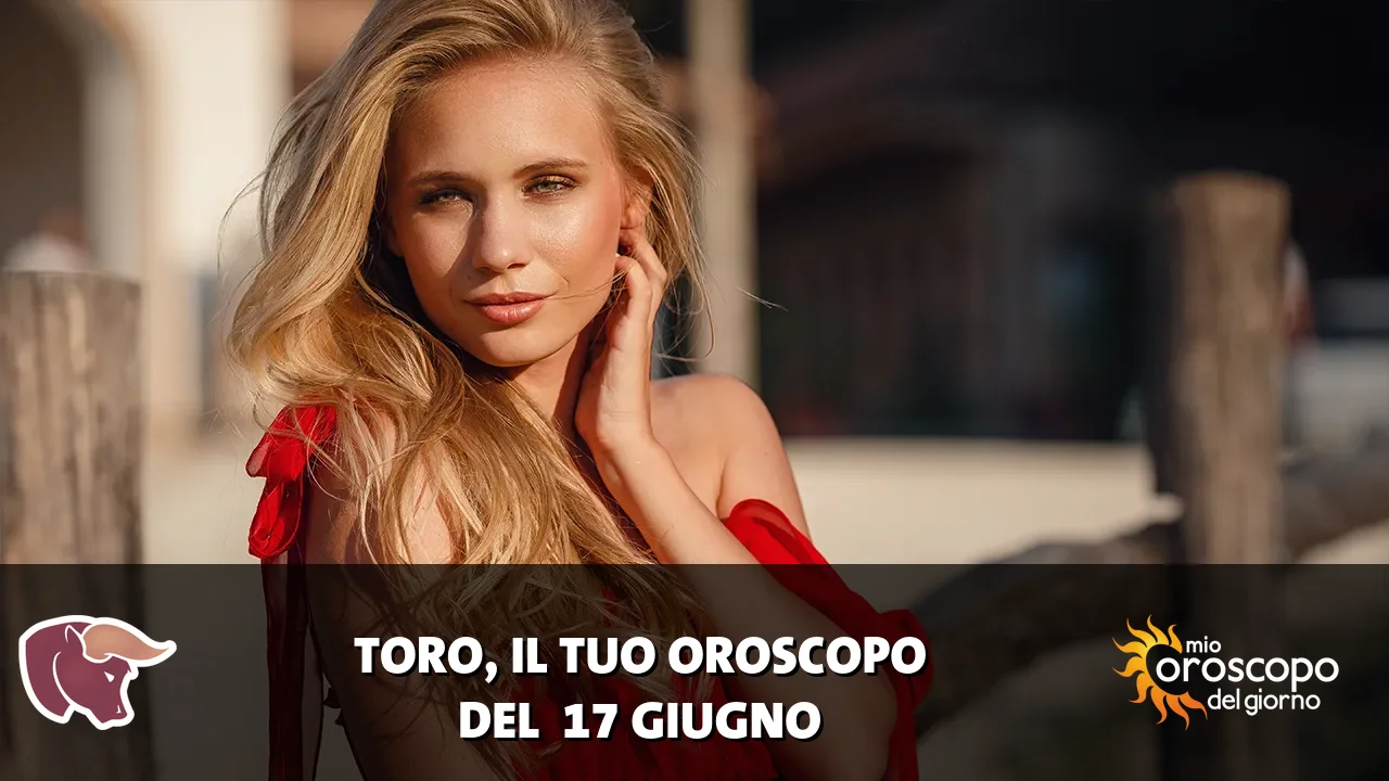 Oroscopo del Toro du mercoledì 17 giugno 2026