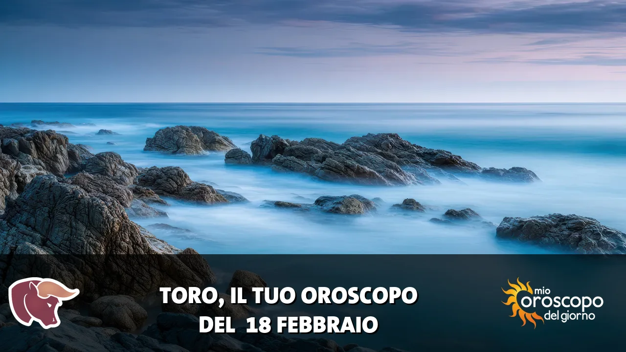 Oroscopo del Toro du mercoledì 18 febbraio 2026