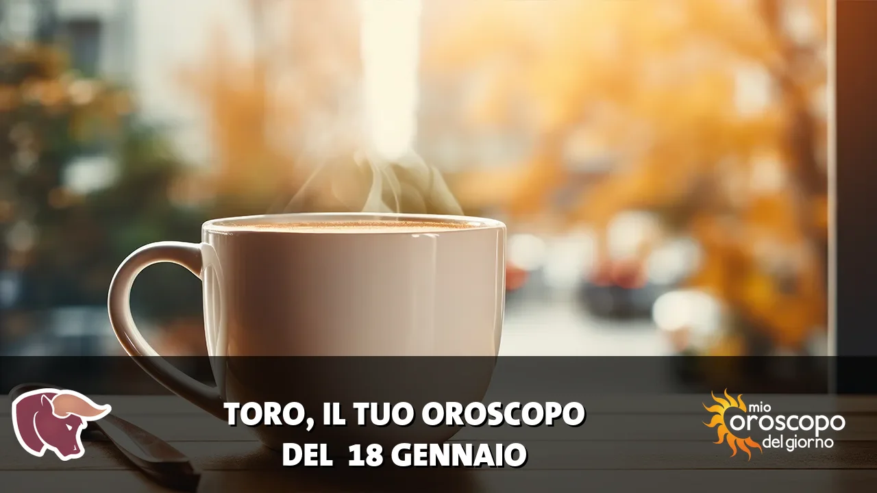 Oroscopo del Toro du domenica 18 gennaio 2026