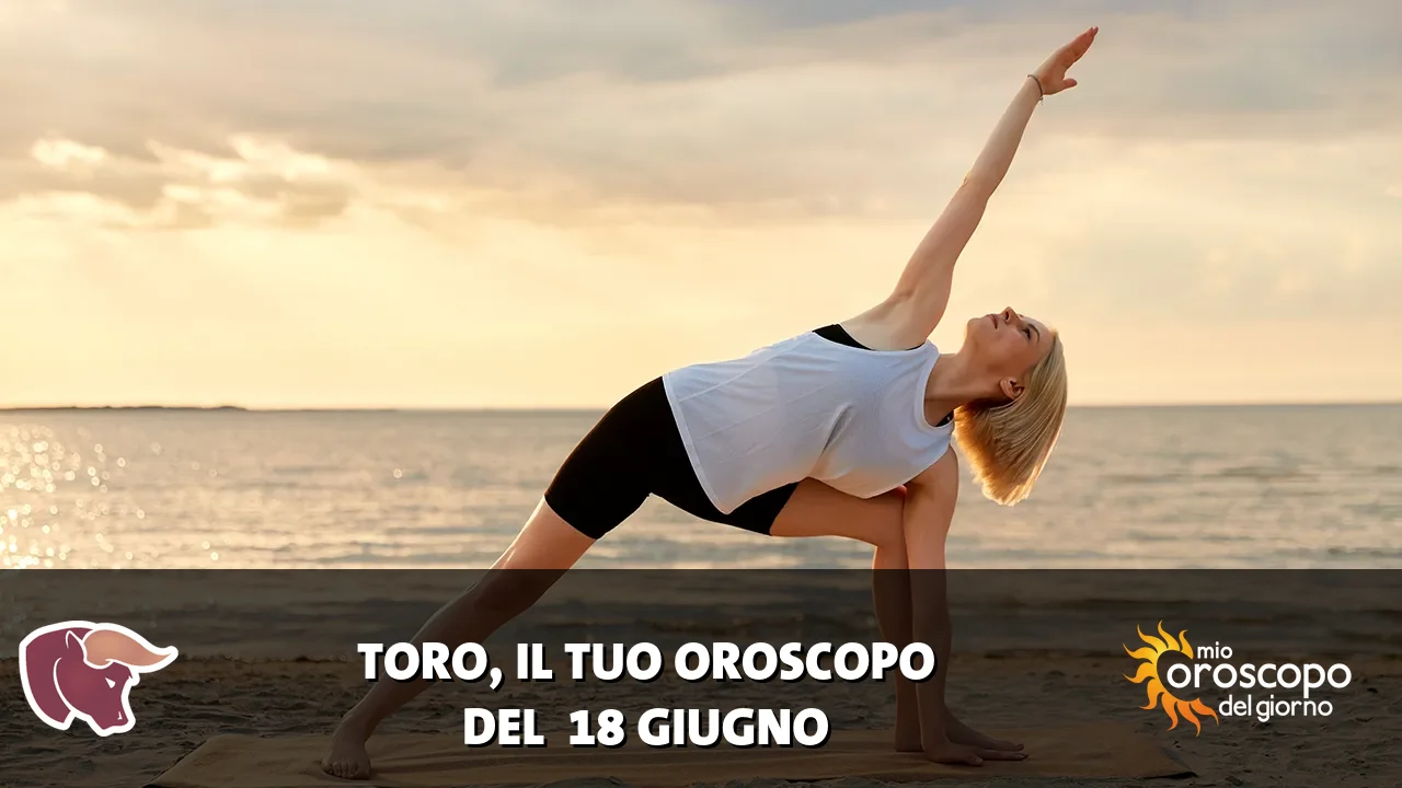 Oroscopo del Toro du giovedì 18 giugno 2026