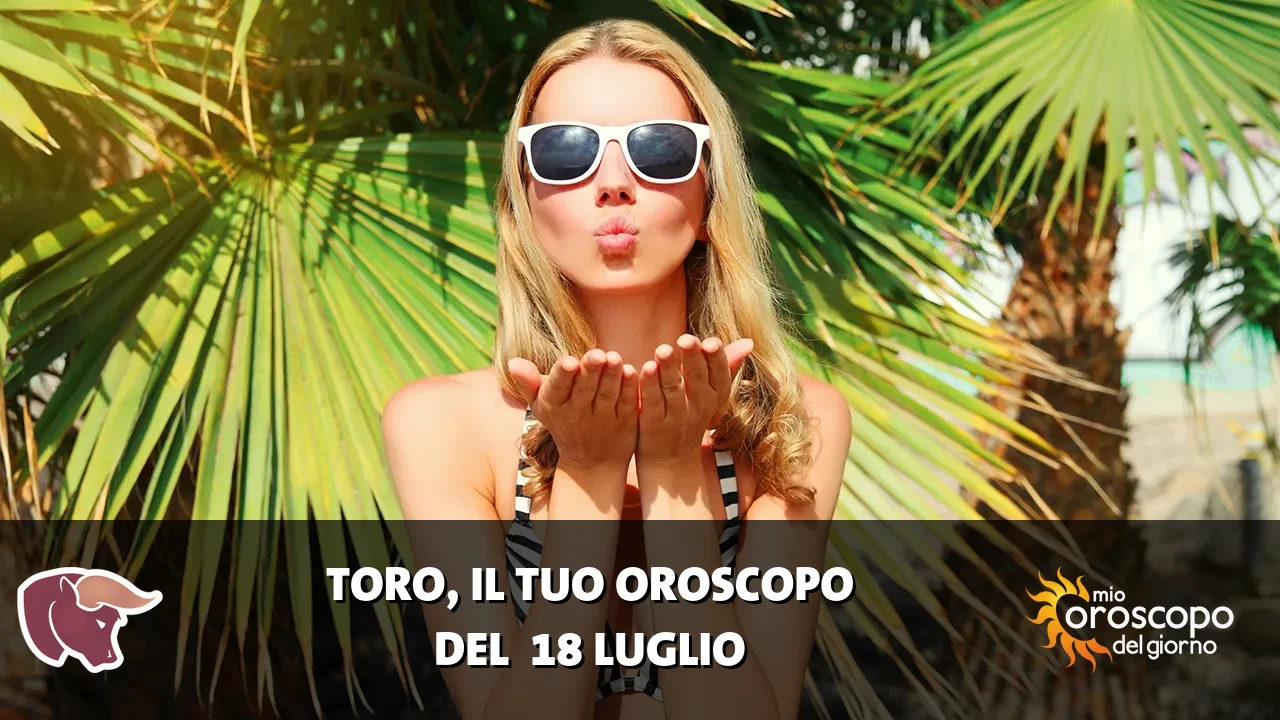 Oroscopo del Toro du sabato 18 luglio 2026