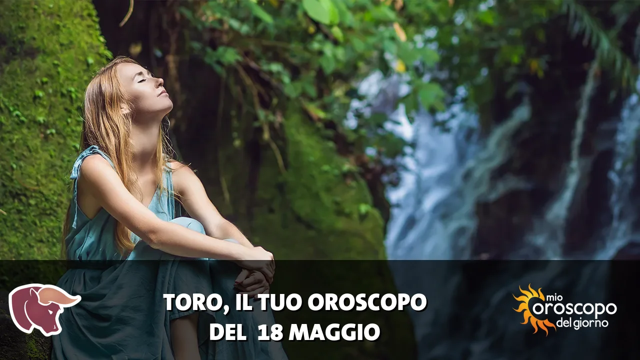 Oroscopo del Toro du lunedì 18 maggio 2026