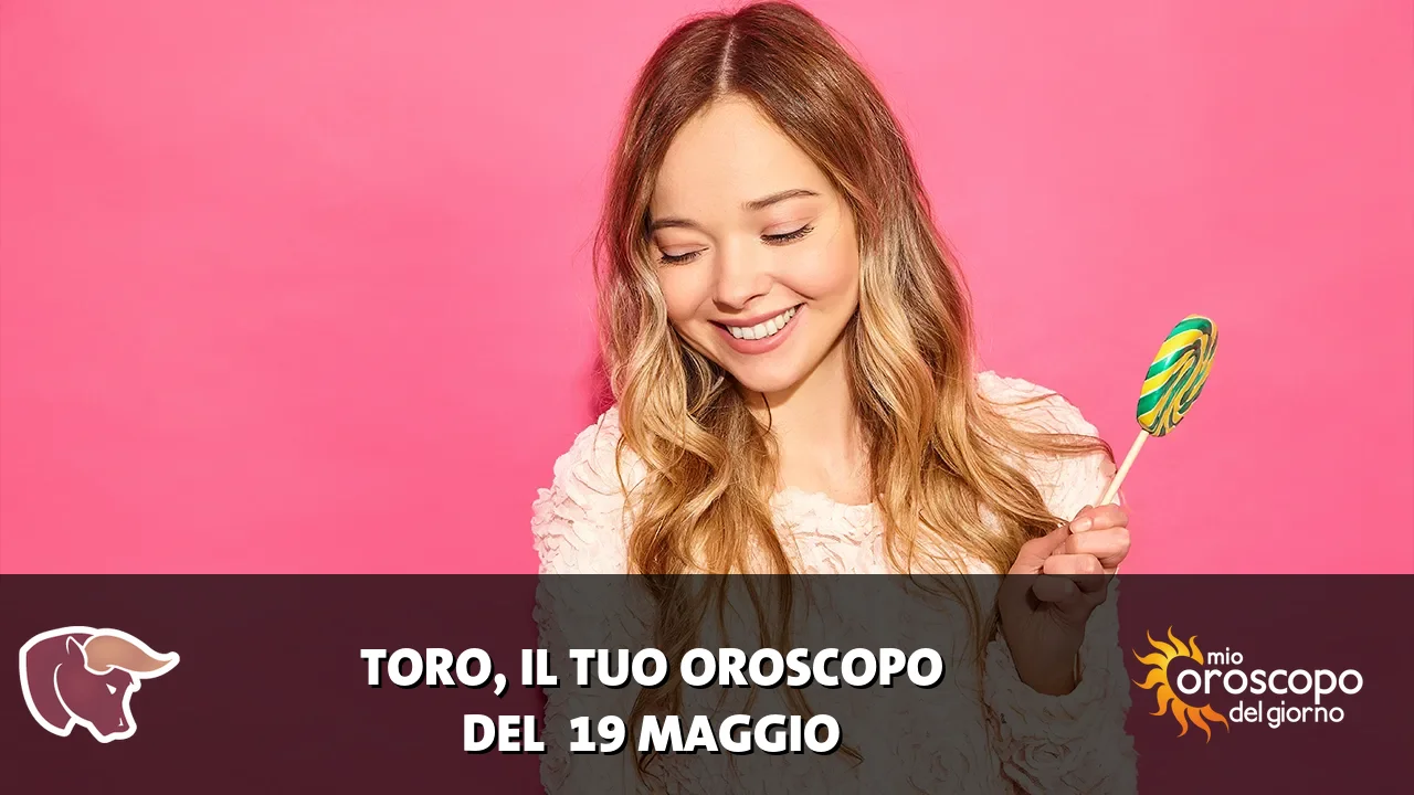 Oroscopo del Toro du martedì 19 maggio 2026