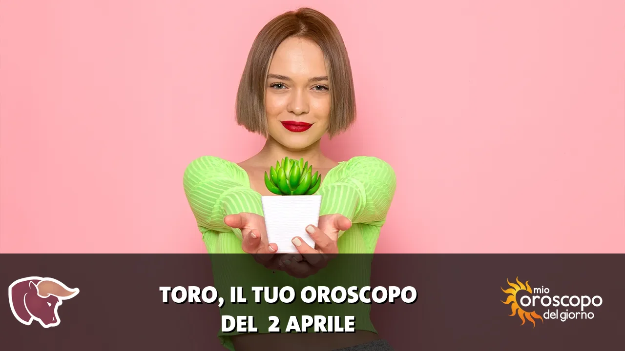 Oroscopo del Toro du giovedì 2 aprile 2026