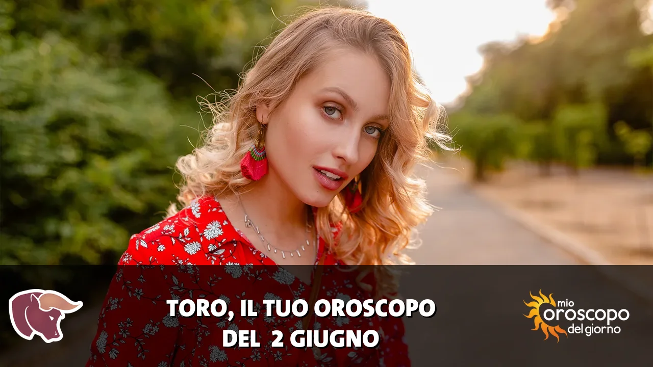 Oroscopo del Toro du martedì 2 giugno 2026