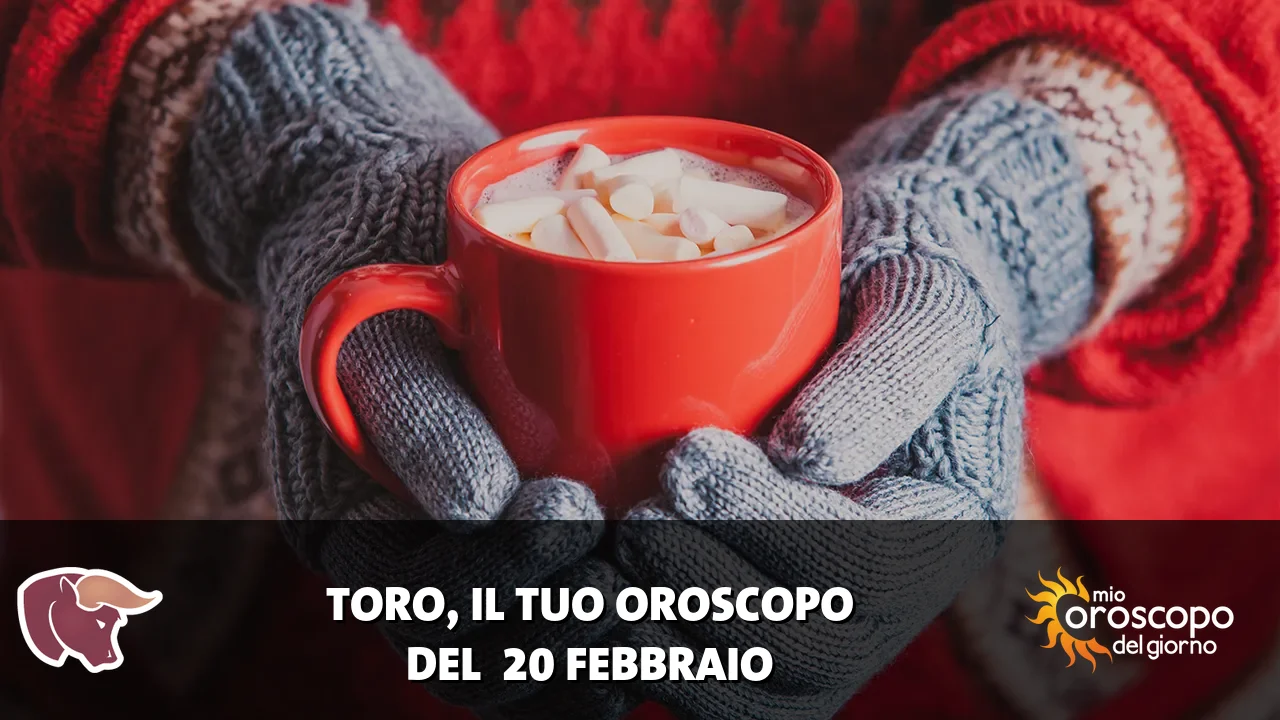 Oroscopo del Toro du venerdì 20 febbraio 2026