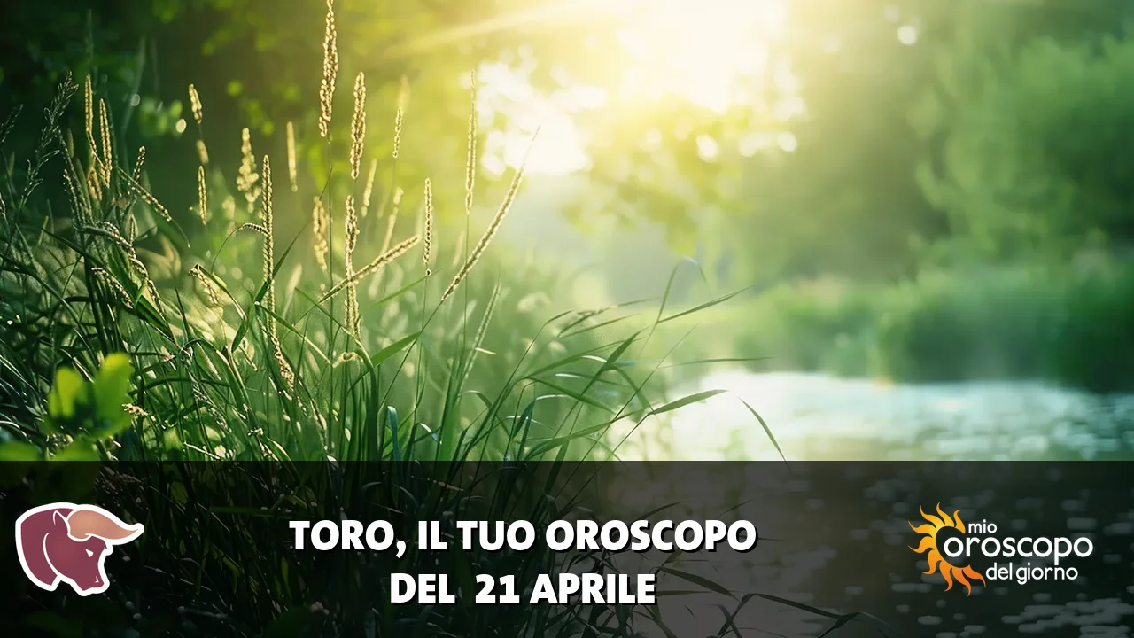 Oroscopo del Toro du martedì 21 aprile 2026