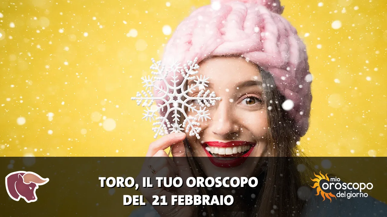 Oroscopo del Toro du sabato 21 febbraio 2026