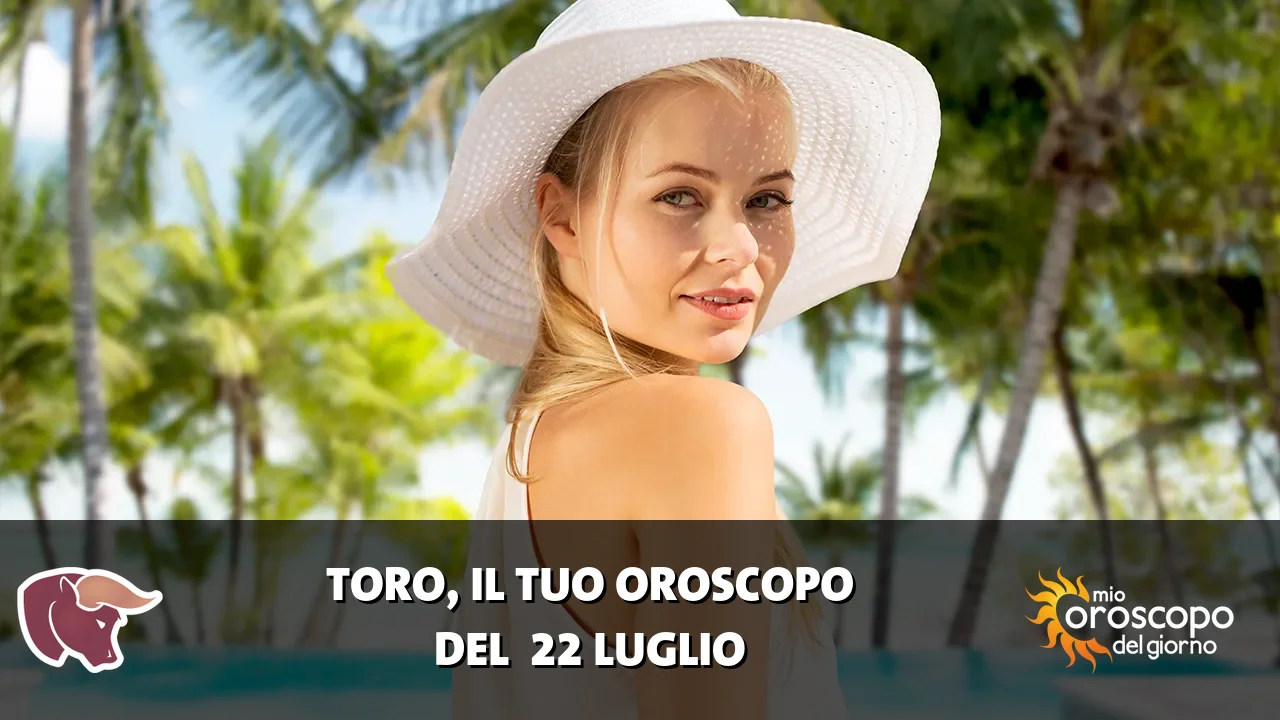 Oroscopo del Toro du mercoledì 22 luglio 2026