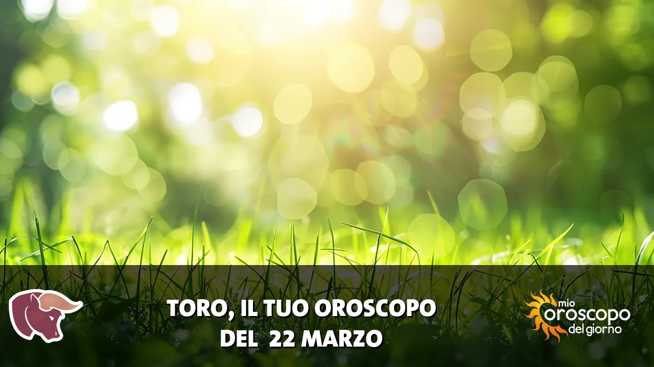Oroscopo del Toro du domenica 22 marzo 2026
