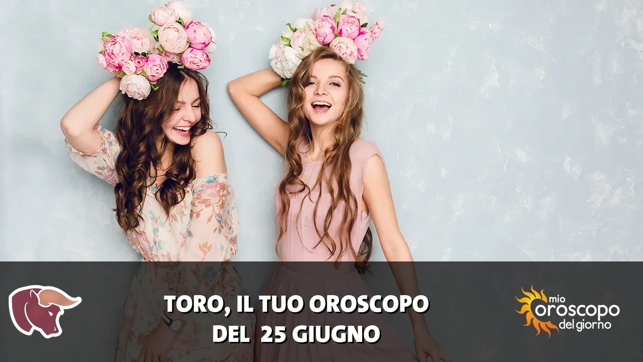 Oroscopo del Toro du giovedì 25 giugno 2026