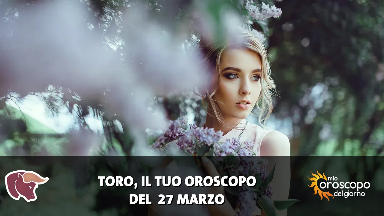 Oroscopo del Toro du venerdì 27 marzo 2026