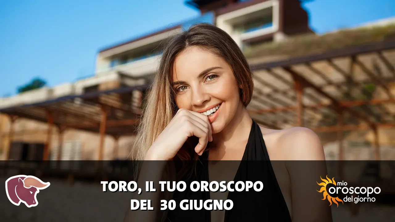 Oroscopo del Toro du martedì 30 giugno 2026