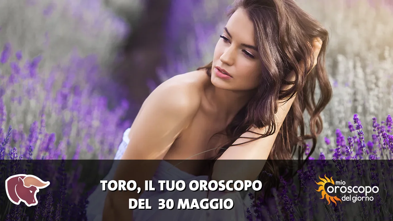 Oroscopo del Toro du sabato 30 maggio 2026