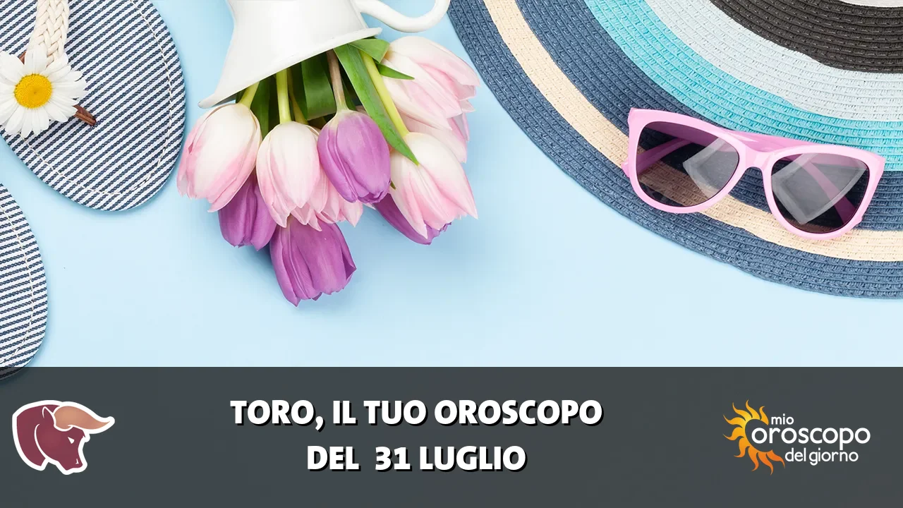 Oroscopo del Toro du venerdì 31 luglio 2026