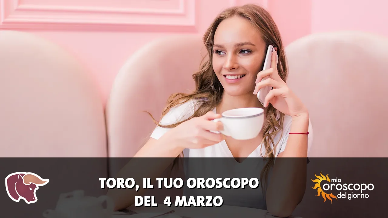 Oroscopo del Toro du mercoledì 4 marzo 2026