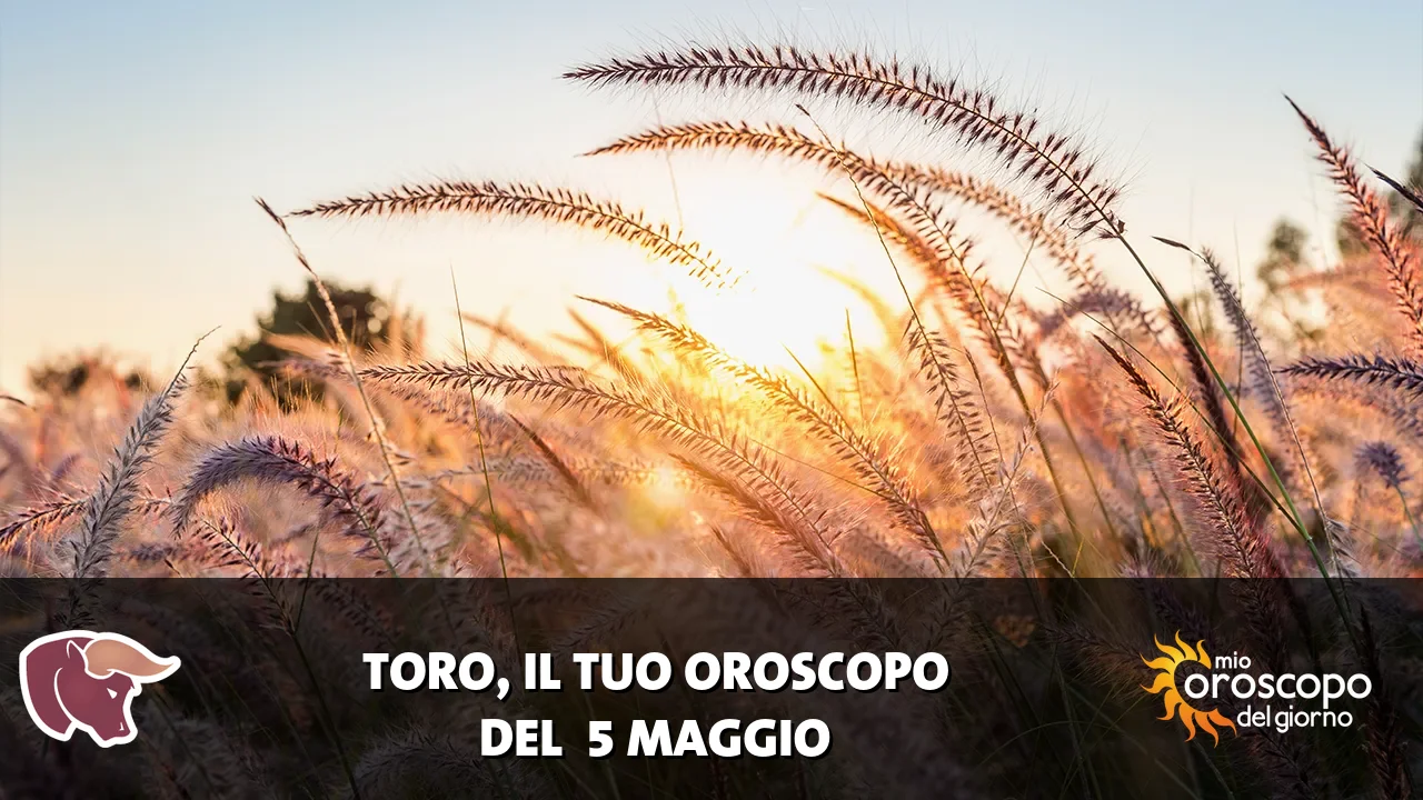Oroscopo del Toro du martedì 5 maggio 2026