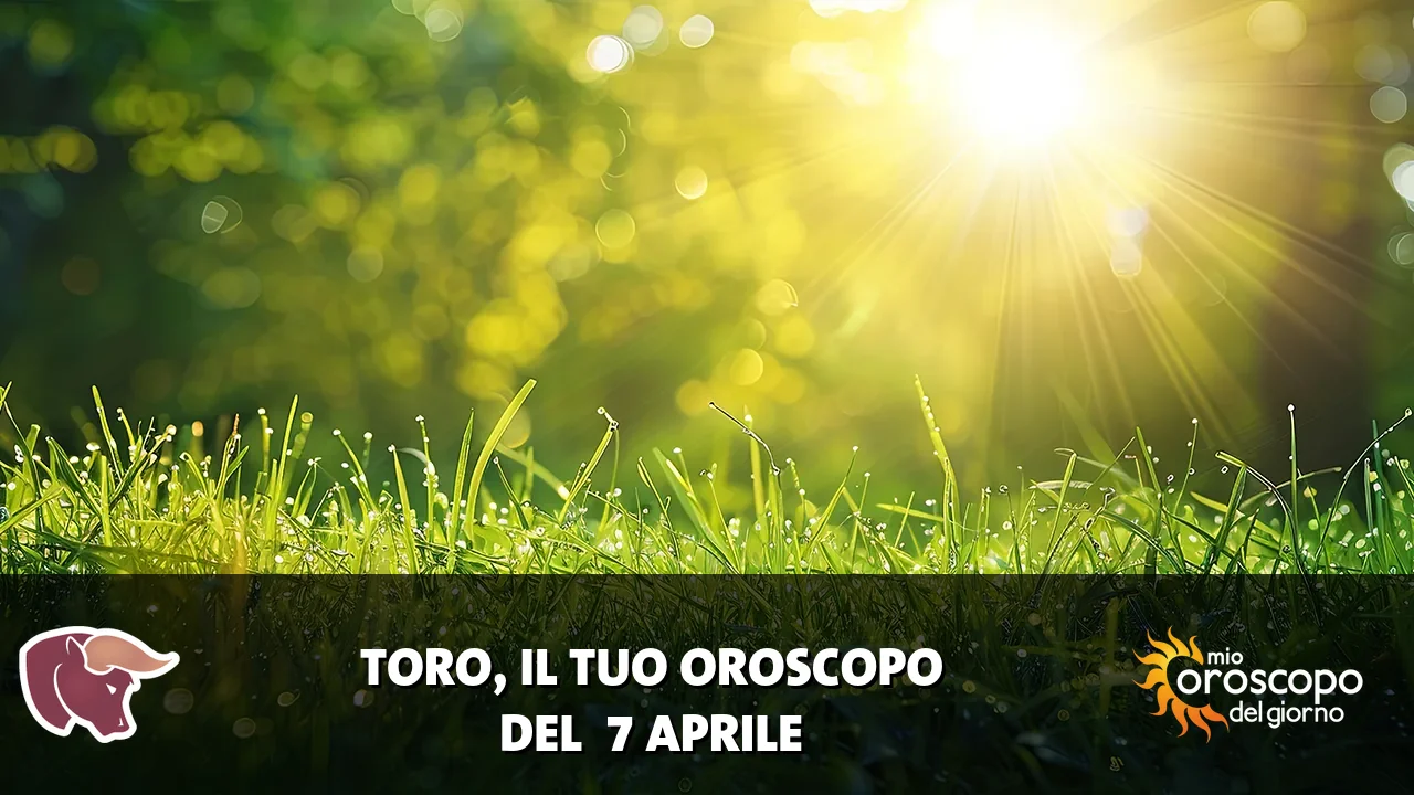 Oroscopo del Toro du martedì 7 aprile 2026