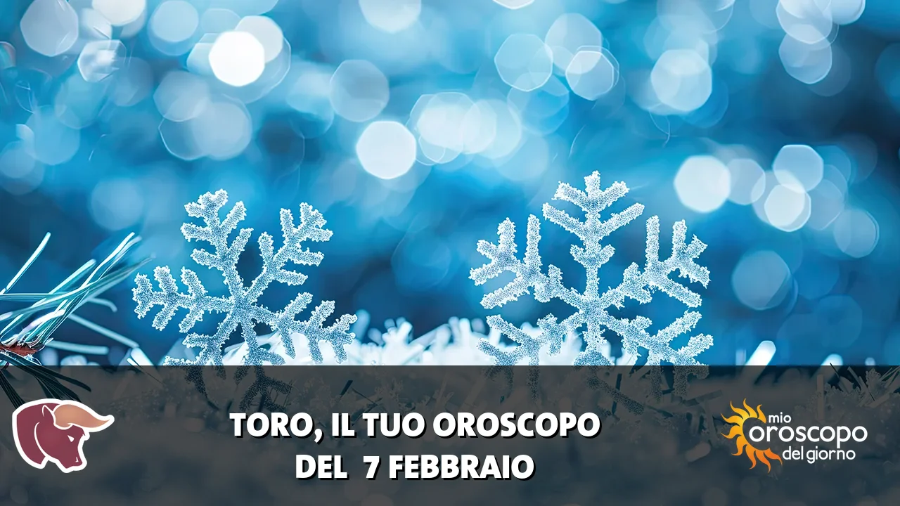 Oroscopo del Toro du sabato 7 febbraio 2026