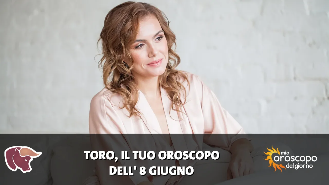 Oroscopo del Toro du lunedì 8 giugno 2026