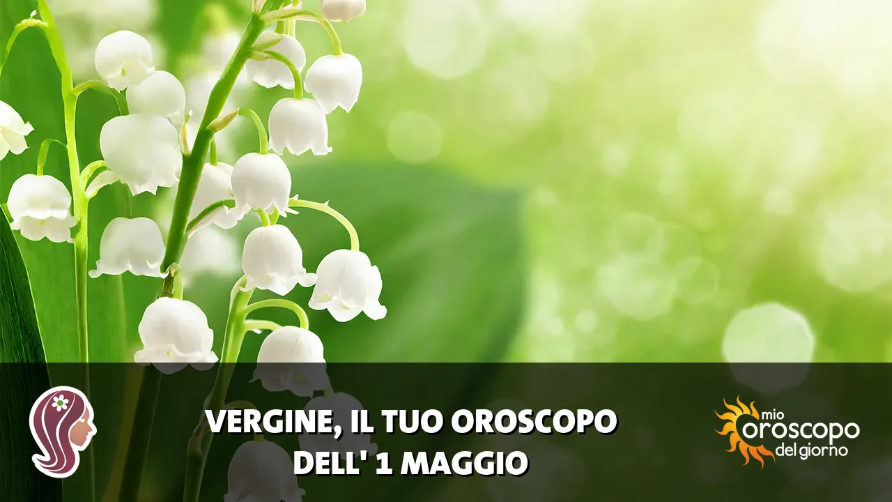 Oroscopo della Vergine du venerdì 1 maggio 2026