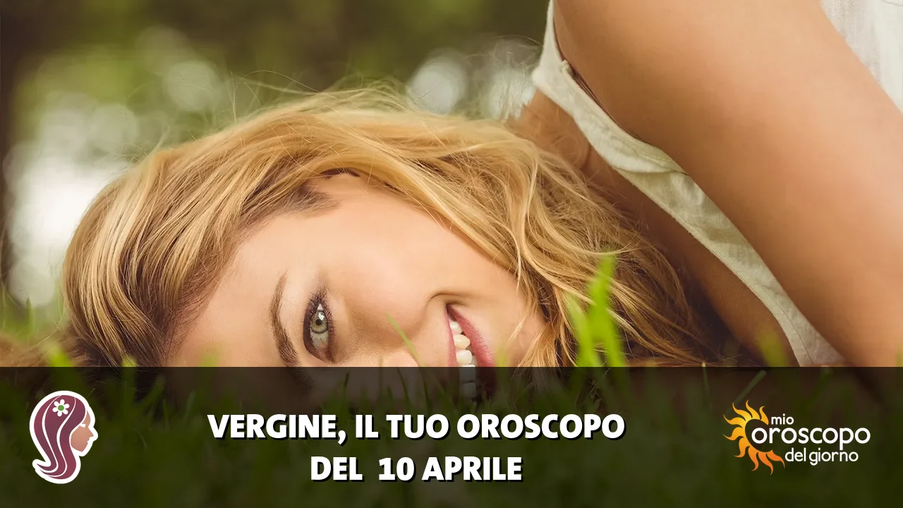 Oroscopo della Vergine du venerdì 10 aprile 2026