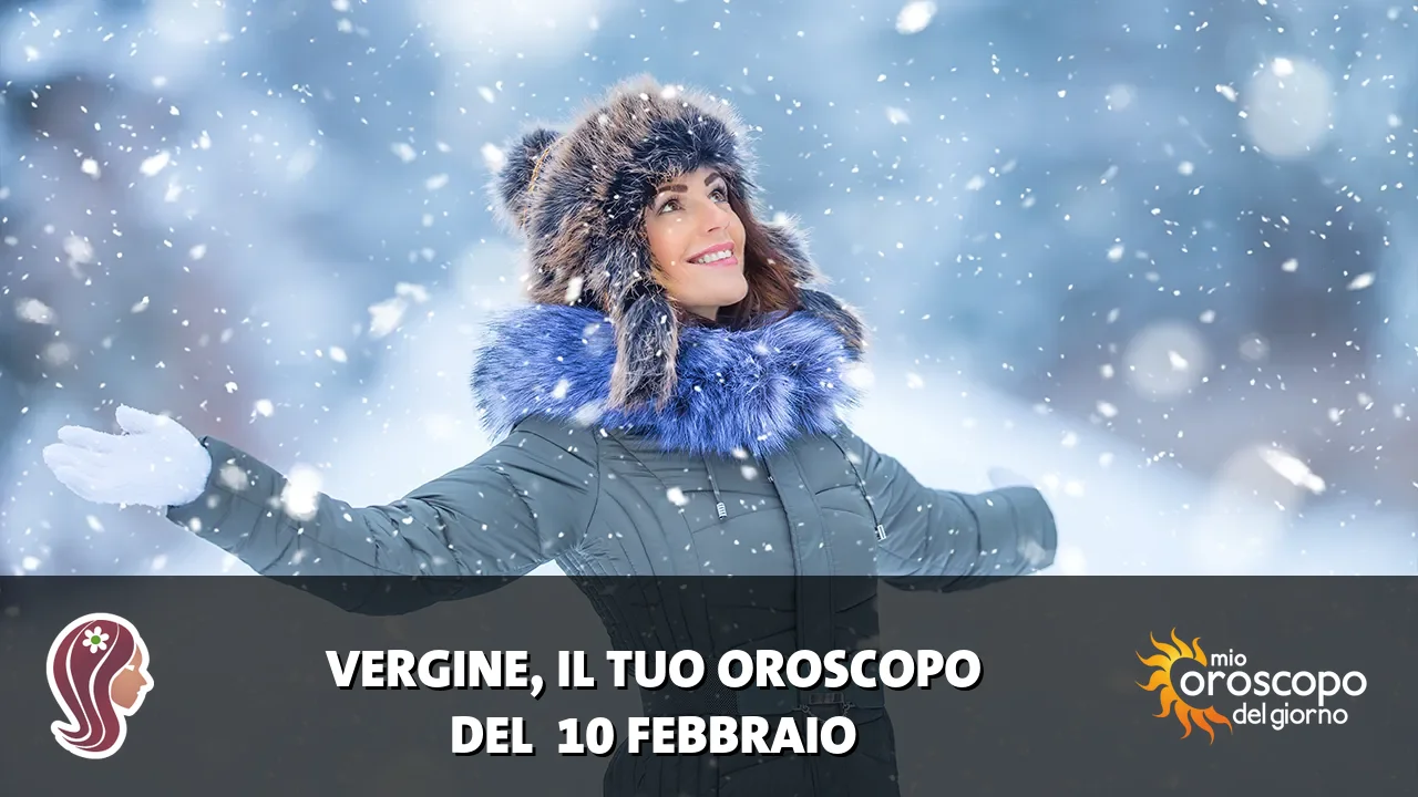 Oroscopo della Vergine du martedì 10 febbraio 2026
