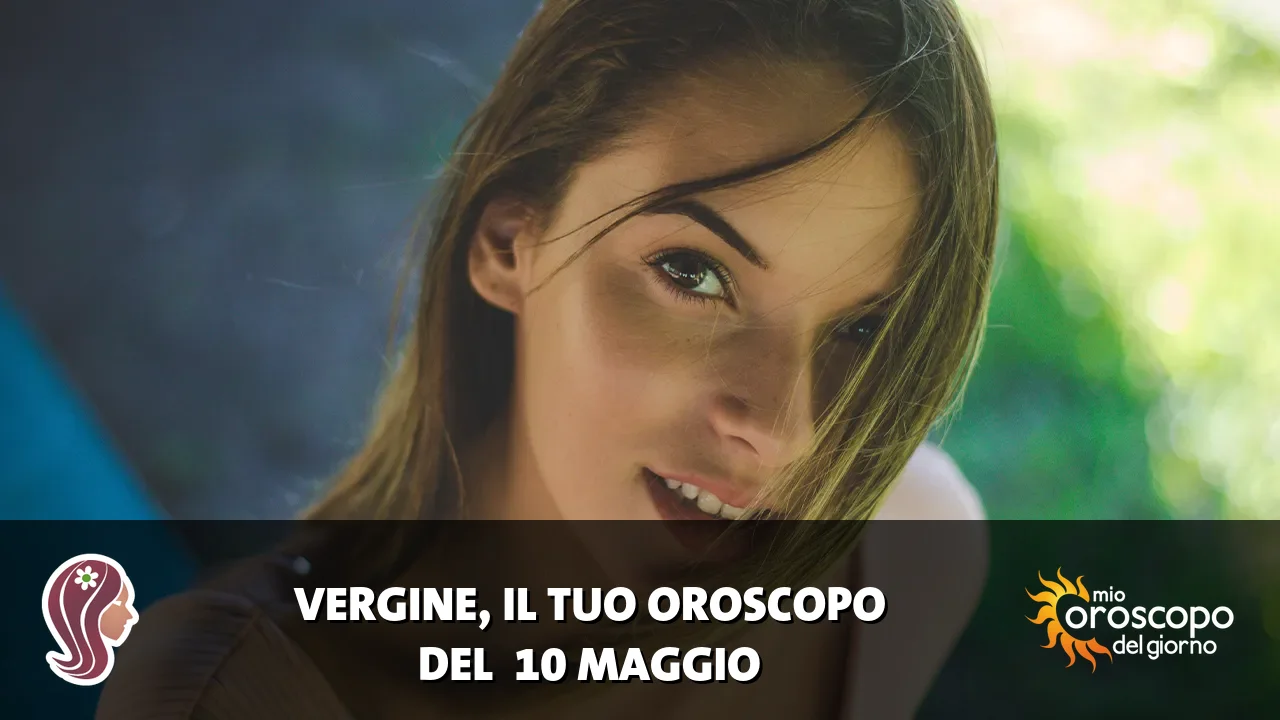 Oroscopo della Vergine du domenica 10 maggio 2026