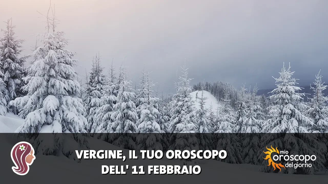Oroscopo della Vergine du mercoledì 11 febbraio 2026