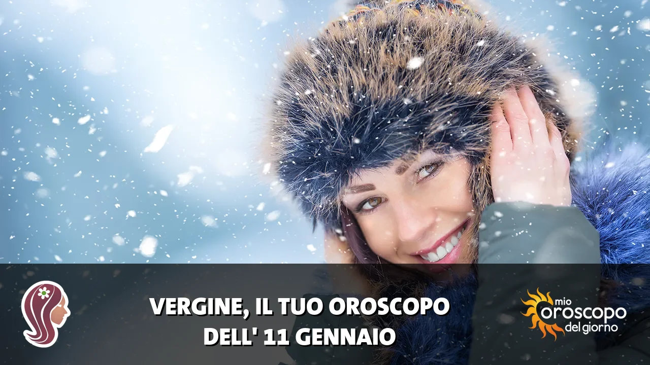 Oroscopo della Vergine du domenica 11 gennaio 2026