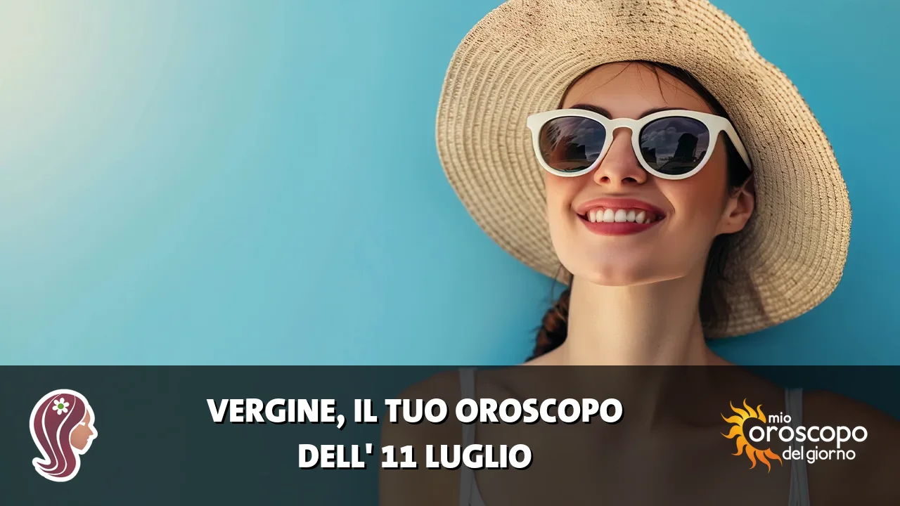 Oroscopo della Vergine du sabato 11 luglio 2026