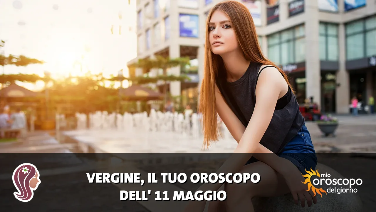 Oroscopo della Vergine du lunedì 11 maggio 2026