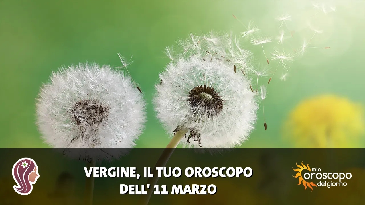 Oroscopo della Vergine du mercoledì 11 marzo 2026