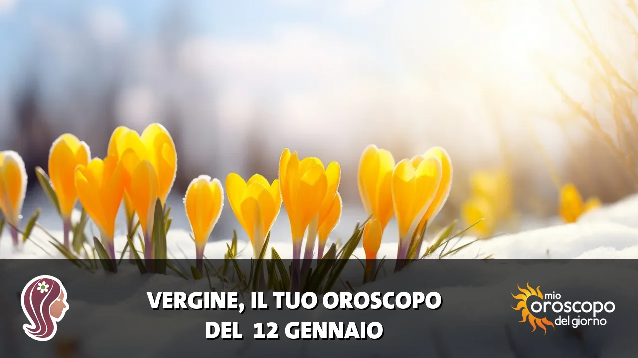 Oroscopo della Vergine du lunedì 12 gennaio 2026