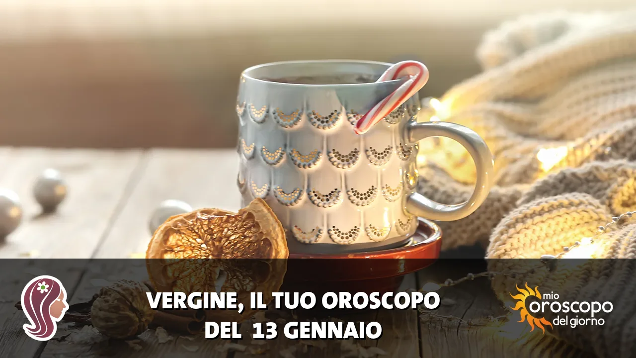 Oroscopo della Vergine du martedì 13 gennaio 2026