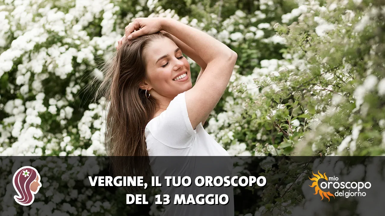 Oroscopo della Vergine du mercoledì 13 maggio 2026