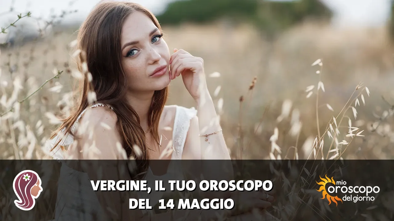 Oroscopo della Vergine du giovedì 14 maggio 2026