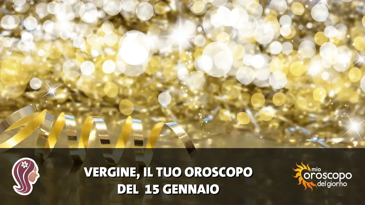 Oroscopo della Vergine du giovedì 15 gennaio 2026