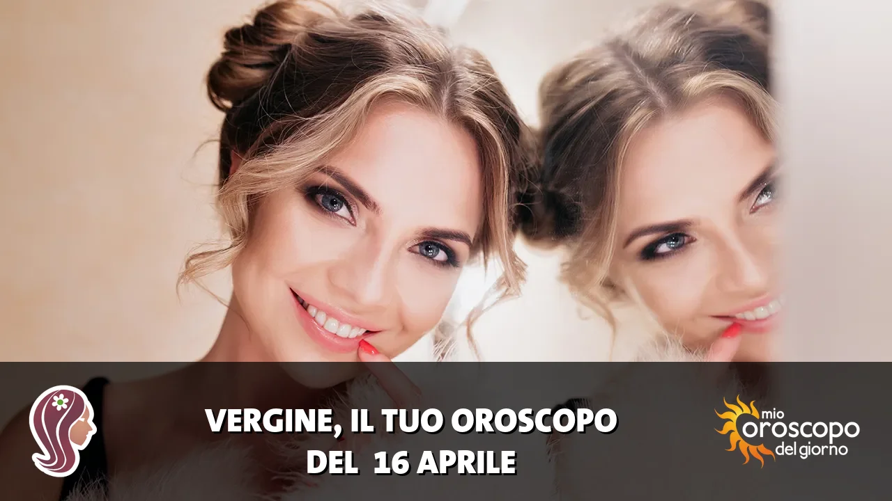 Oroscopo della Vergine du giovedì 16 aprile 2026