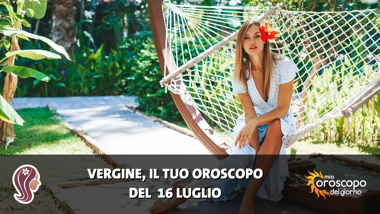 Oroscopo della Vergine du giovedì 16 luglio 2026