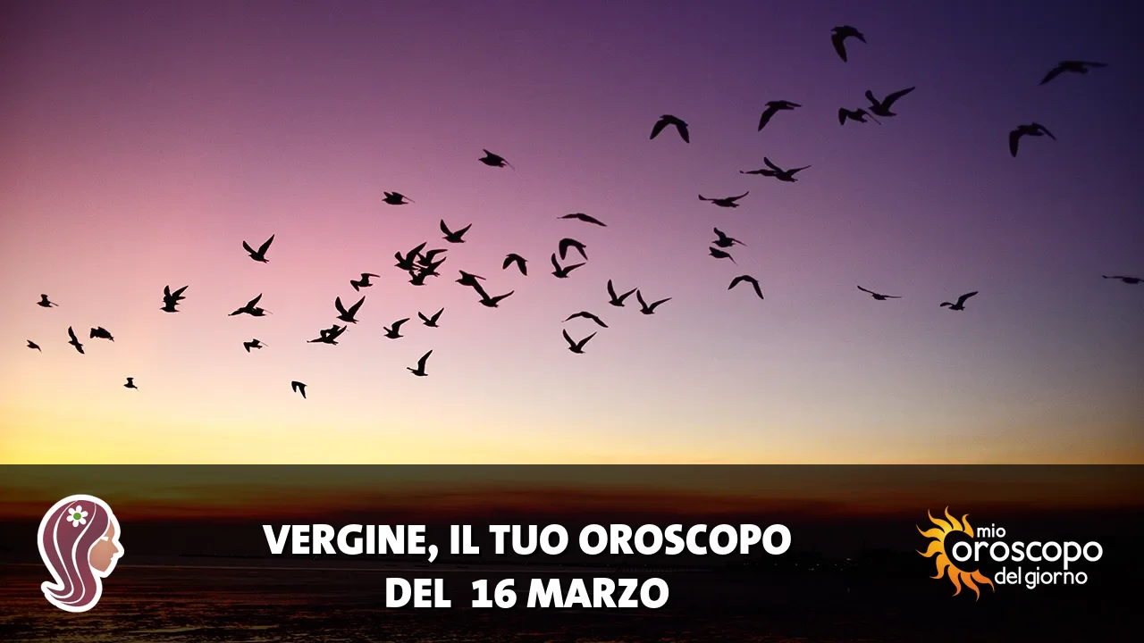 Oroscopo della Vergine du lunedì 16 marzo 2026