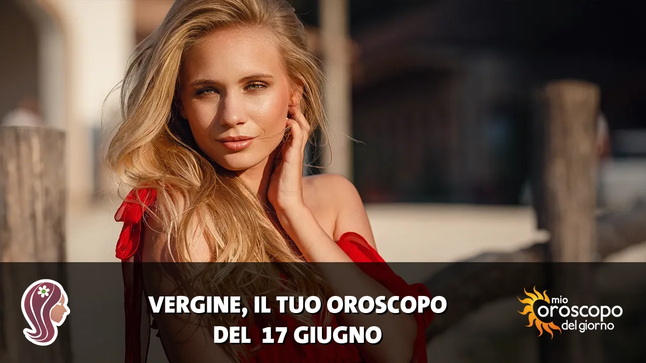 Oroscopo della Vergine du mercoledì 17 giugno 2026